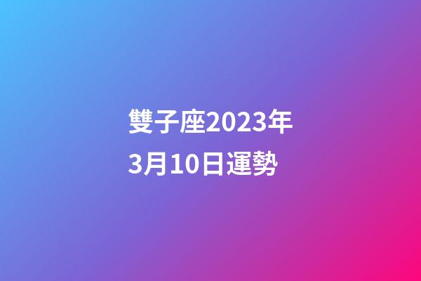 雙子座2023年3月10日運勢-第1張-星座運勢-玄機派