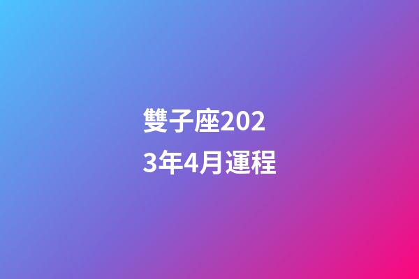 雙子座2023年4月運程-第1張-星座運勢-玄機派