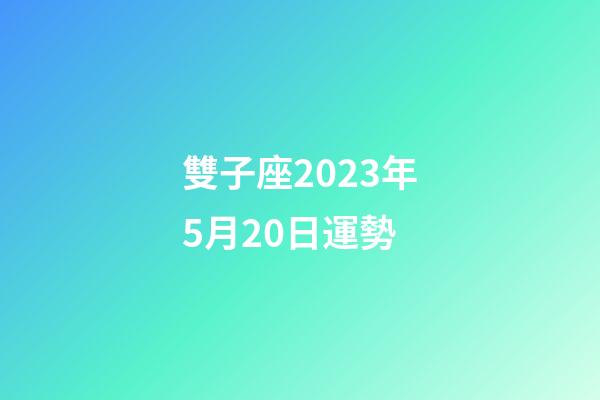 雙子座2023年5月20日運勢-第1張-星座運勢-玄機派
