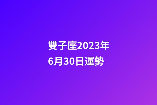 雙子座2023年6月30日運勢-第1張-星座運勢-玄機派