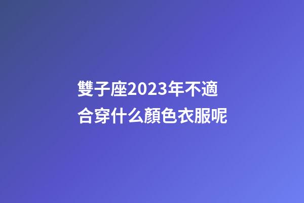 雙子座2023年不適合穿什么顏色衣服呢-第1張-星座運勢-玄機派