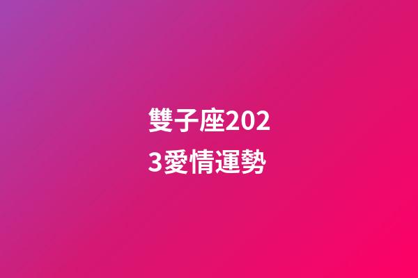 雙子座2023愛情運勢-第1張-星座運勢-玄機派
