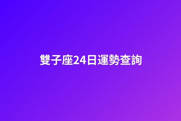 雙子座24日運勢查詢