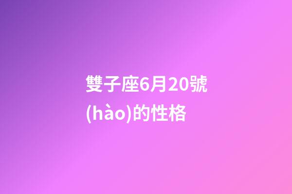 雙子座6月20號(hào)的性格-第1張-星座運(yùn)勢(shì)-玄機(jī)派