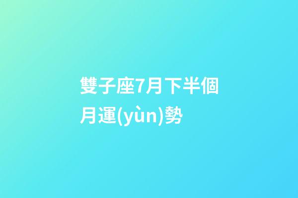 雙子座7月下半個月運(yùn)勢-第1張-星座運(yùn)勢-玄機(jī)派