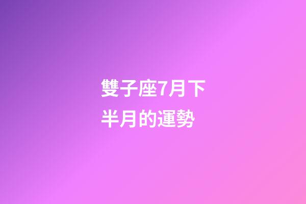 雙子座7月下半月的運勢-第1張-星座運勢-玄機派