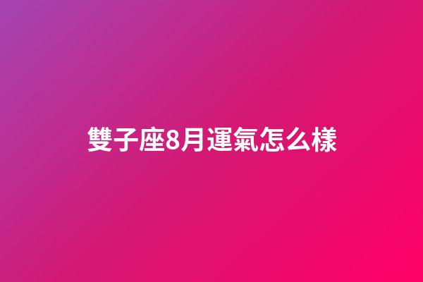 雙子座8月運氣怎么樣-第1張-星座運勢-玄機派