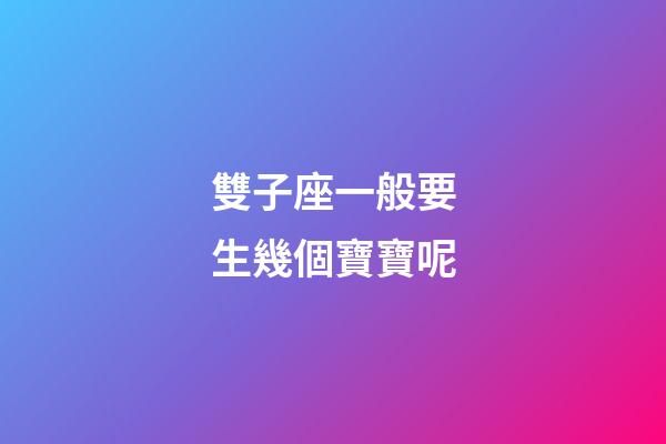 雙子座一般要生幾個寶寶呢-第1張-星座運勢-玄機派
