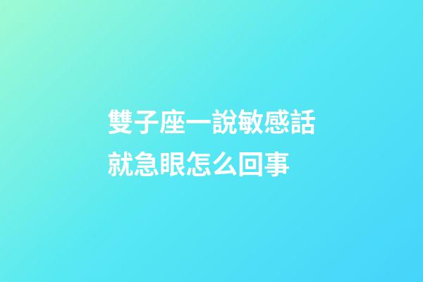 雙子座一說敏感話就急眼怎么回事-第1張-星座運勢-玄機派