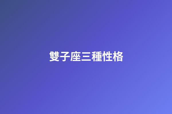 雙子座三種性格-第1張-星座運(yùn)勢(shì)-玄機(jī)派