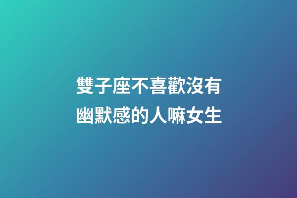 雙子座不喜歡沒有幽默感的人嘛女生-第1張-星座運勢-玄機派