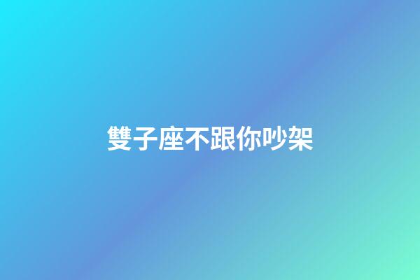 雙子座不跟你吵架-第1張-星座運勢-玄機派