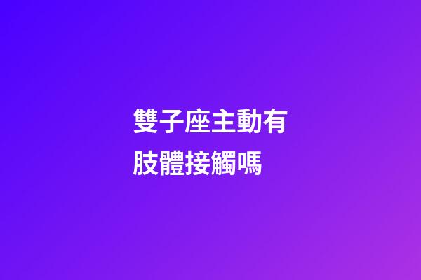 雙子座主動有肢體接觸嗎-第1張-星座運勢-玄機派