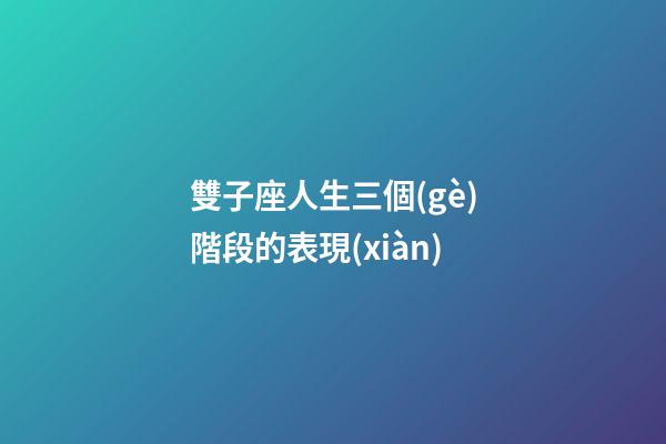 雙子座人生三個(gè)階段的表現(xiàn)-第1張-星座運(yùn)勢(shì)-玄機(jī)派