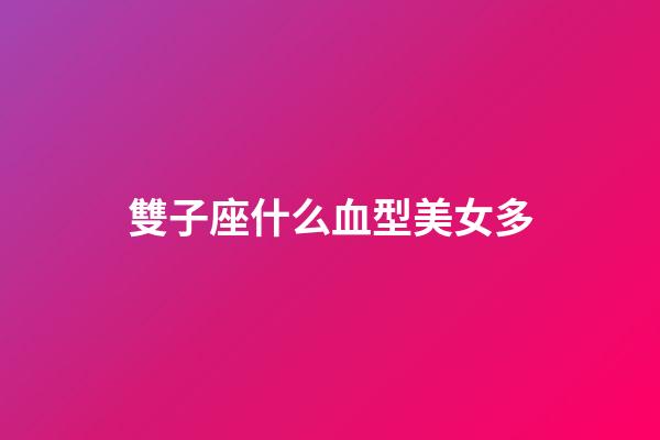 雙子座什么血型美女多-第1張-星座運勢-玄機派