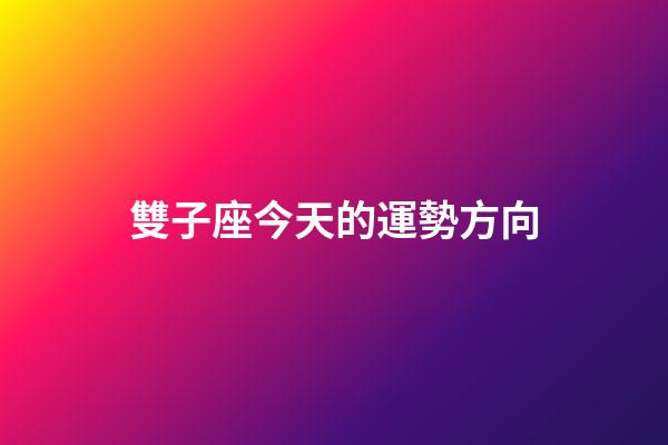 雙子座今天的運勢方向-第1張-星座運勢-玄機派