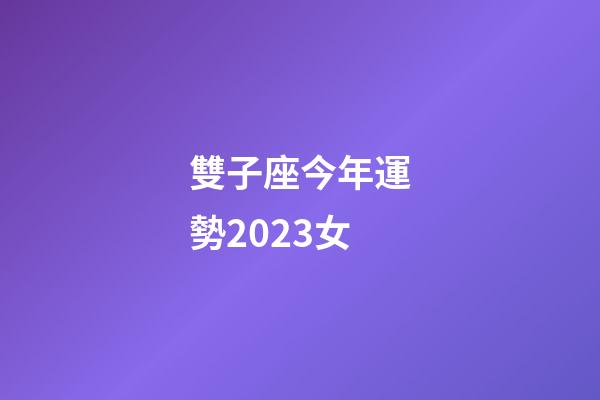 雙子座今年運勢2023女-第1張-星座運勢-玄機派