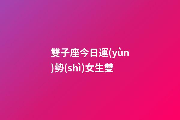 雙子座今日運(yùn)勢(shì)女生雙-第1張-星座運(yùn)勢(shì)-玄機(jī)派