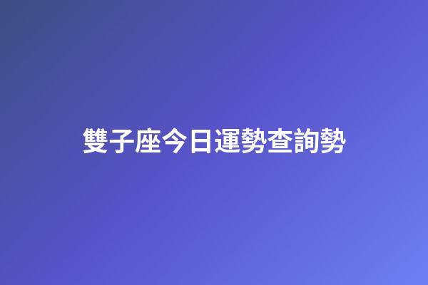 雙子座今日運勢查詢勢-第1張-星座運勢-玄機派