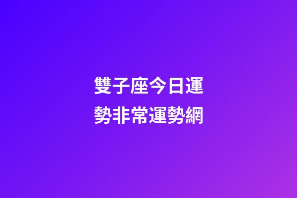 雙子座今日運勢非常運勢網-第1張-星座運勢-玄機派