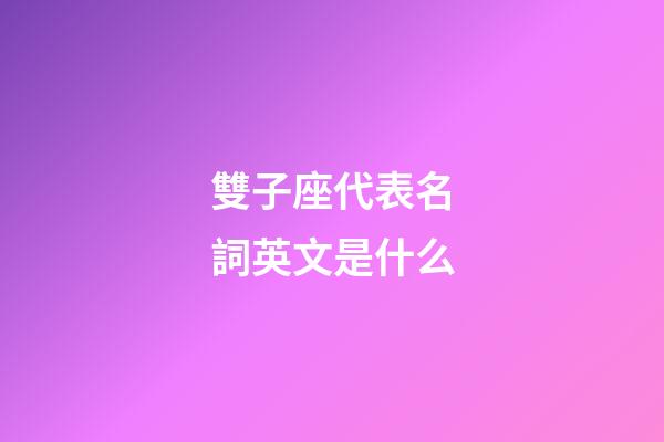 雙子座代表名詞英文是什么-第1張-星座運勢-玄機派