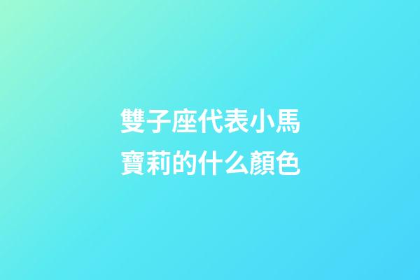雙子座代表小馬寶莉的什么顏色-第1張-星座運勢-玄機派