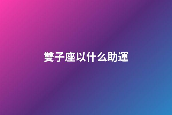 雙子座以什么助運-第1張-星座運勢-玄機派