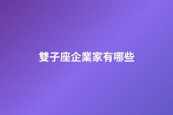雙子座企業家有哪些-第1張-星座運勢-玄機派