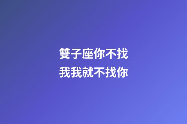 雙子座你不找我我就不找你-第1張-星座運勢-玄機派