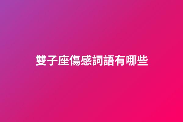 雙子座傷感詞語有哪些-第1張-星座運勢-玄機派