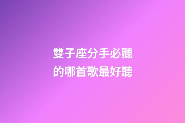 雙子座分手必聽的哪首歌最好聽-第1張-星座運勢-玄機派