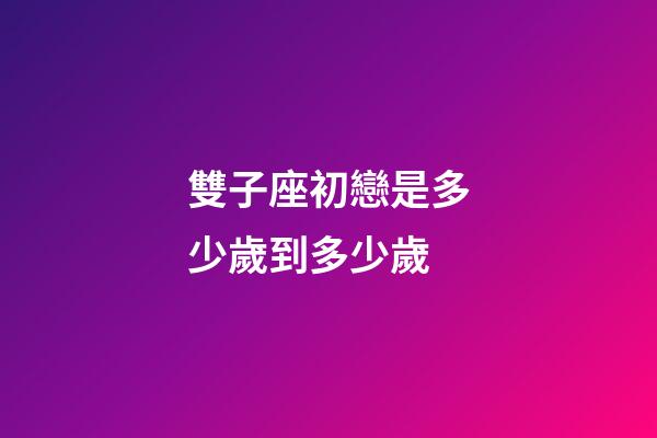 雙子座初戀是多少歲到多少歲-第1張-星座運勢-玄機派