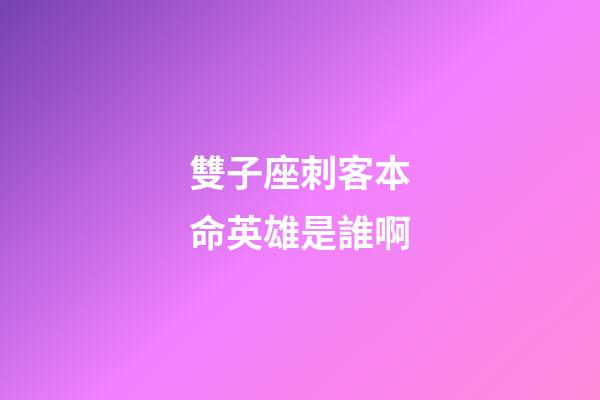 雙子座刺客本命英雄是誰啊-第1張-星座運(yùn)勢-玄機(jī)派