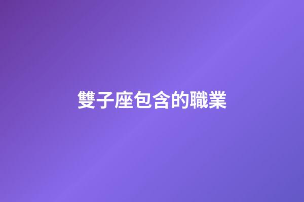 雙子座包含的職業-第1張-星座運勢-玄機派