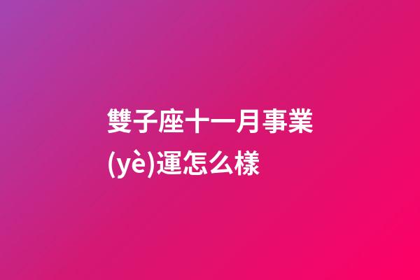 雙子座十一月事業(yè)運怎么樣-第1張-星座運勢-玄機派