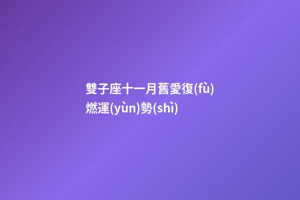 雙子座十一月舊愛復(fù)燃運(yùn)勢(shì)-第1張-星座運(yùn)勢(shì)-玄機(jī)派