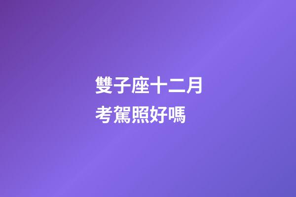 雙子座十二月考駕照好嗎-第1張-星座運(yùn)勢(shì)-玄機(jī)派