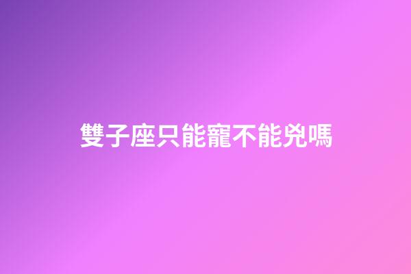 雙子座只能寵不能兇嗎-第1張-星座運勢-玄機派