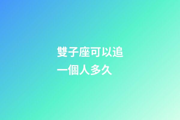 雙子座可以追一個人多久-第1張-星座運勢-玄機派