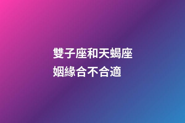 雙子座和天蝎座姻緣合不合適-第1張-星座運勢-玄機派