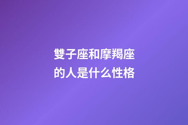 雙子座和摩羯座的人是什么性格-第1張-星座運勢-玄機派