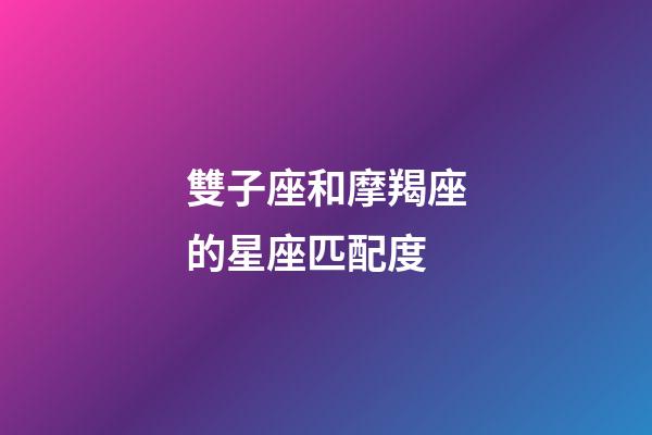 雙子座和摩羯座的星座匹配度-第1張-星座運(yùn)勢(shì)-玄機(jī)派