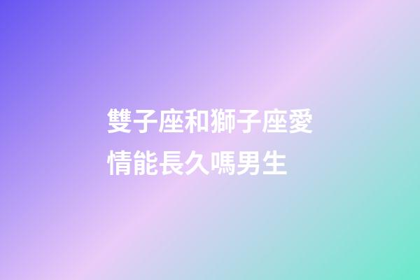 雙子座和獅子座愛情能長久嗎男生-第1張-星座運(yùn)勢-玄機(jī)派