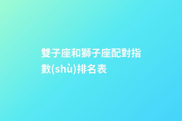 雙子座和獅子座配對指數(shù)排名表