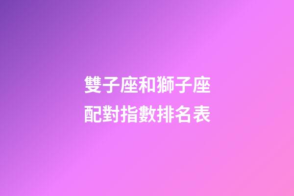 雙子座和獅子座配對指數排名表