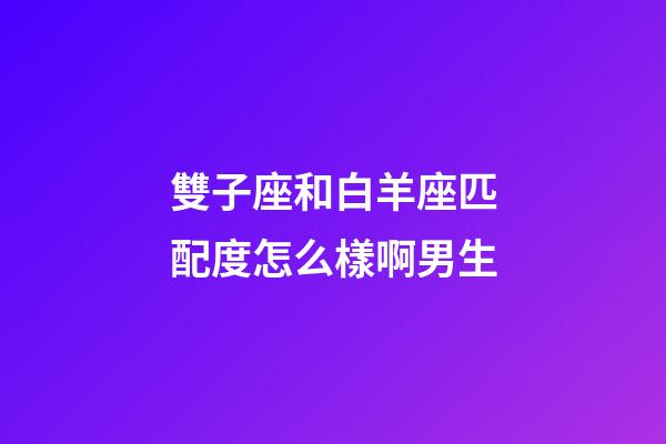 雙子座和白羊座匹配度怎么樣啊男生-第1張-星座運(yùn)勢(shì)-玄機(jī)派