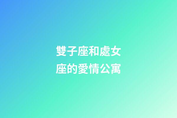 雙子座和處女座的愛情公寓-第1張-星座運勢-玄機派