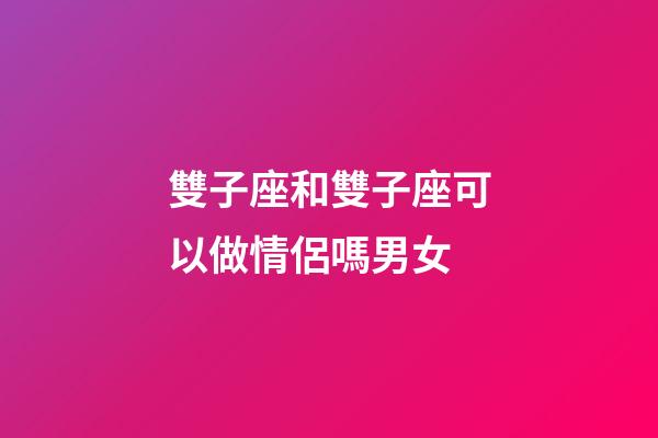 雙子座和雙子座可以做情侶嗎男女-第1張-星座運勢-玄機派