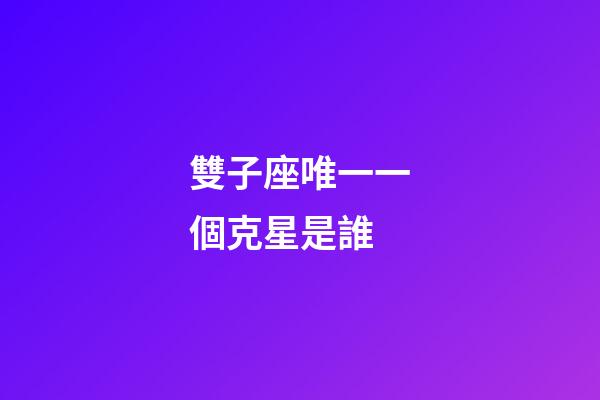 雙子座唯一一個克星是誰-第1張-星座運勢-玄機派