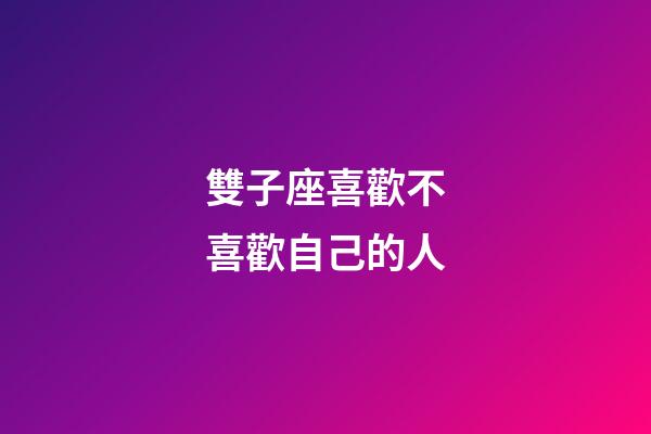 雙子座喜歡不喜歡自己的人-第1張-星座運勢-玄機派